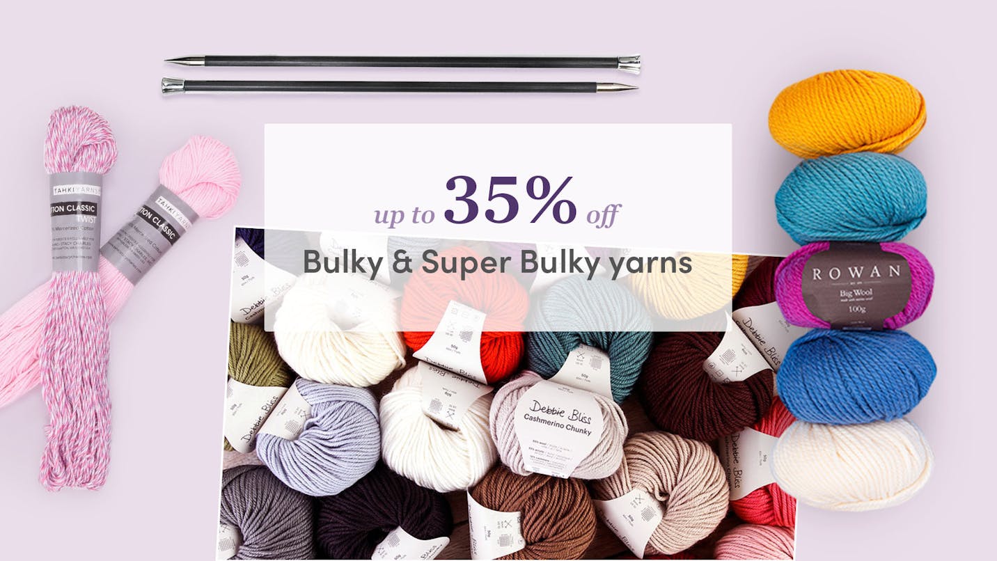 Up to 35% off Bulky & Super Bulky Yarns!