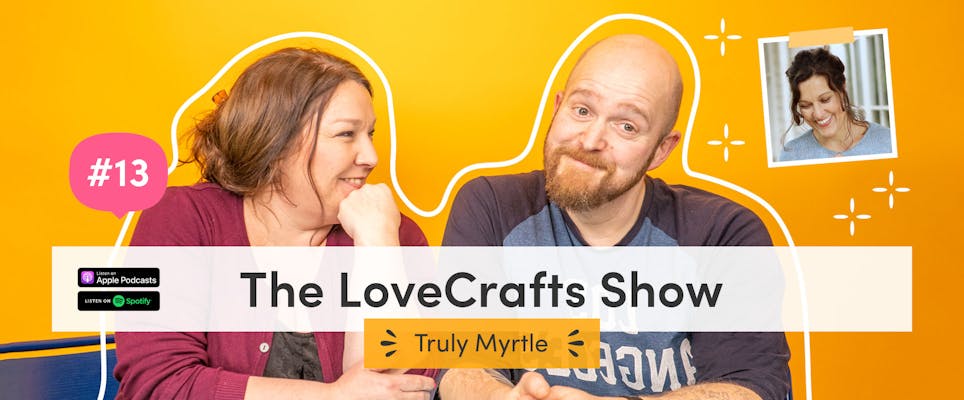 The LoveCrafts Show episode 13: The journey to acceptance with Truly Myrtle 