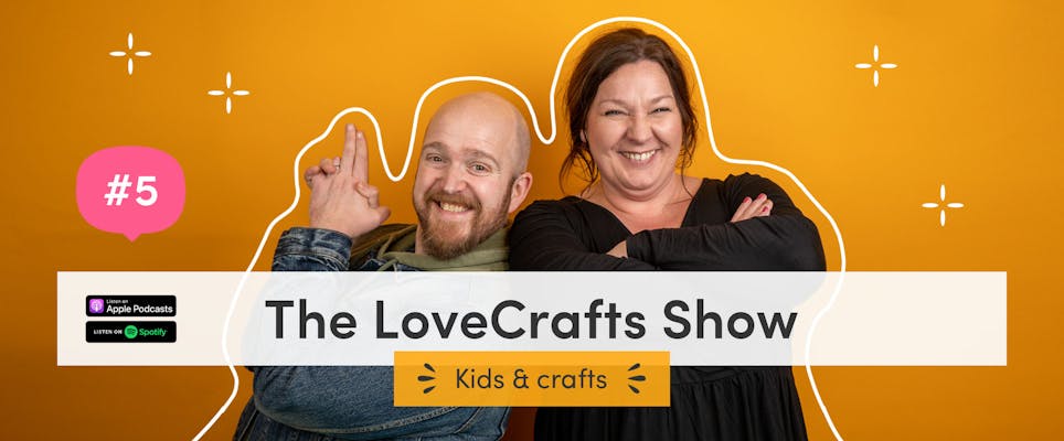 The LoveCrafts Show episode 5: Kids & crafts!