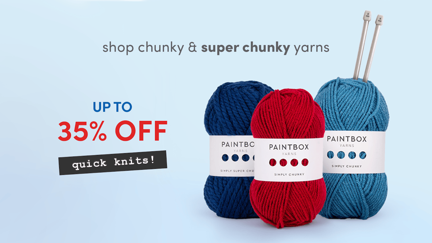 Up to 35% off Chunky & Super Chunky yarns!