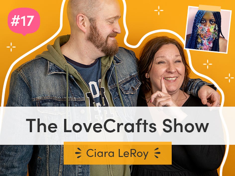 The LoveCrafts Show episode 17: "Art is truth" with Ciara LeRoy