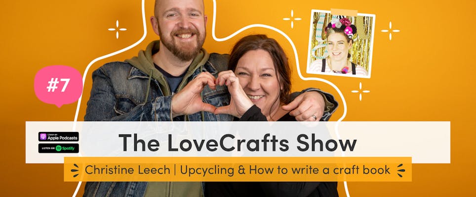 The LoveCrafts Show episode 7: The secret to writing a craft book with Christine Leech