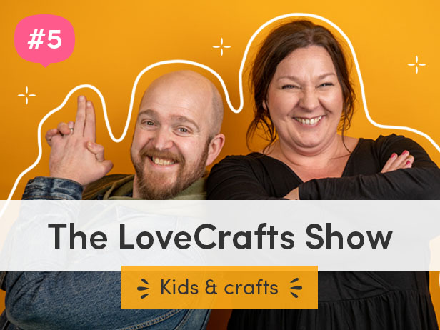 The LoveCrafts Show episode 5: Kids & crafts!
