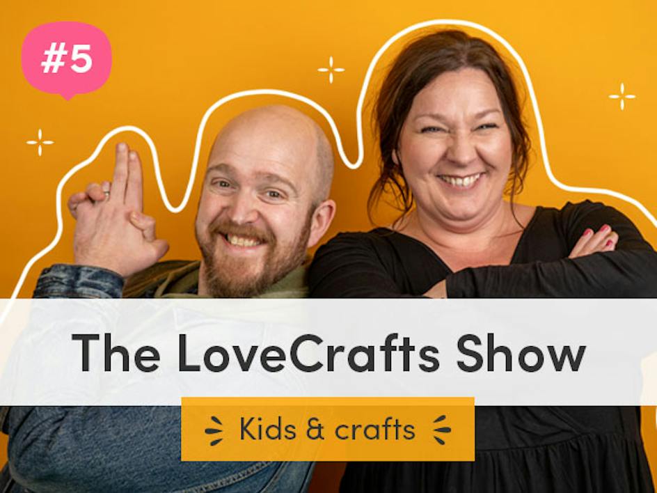The LoveCrafts Show episode 5: Kids & crafts!